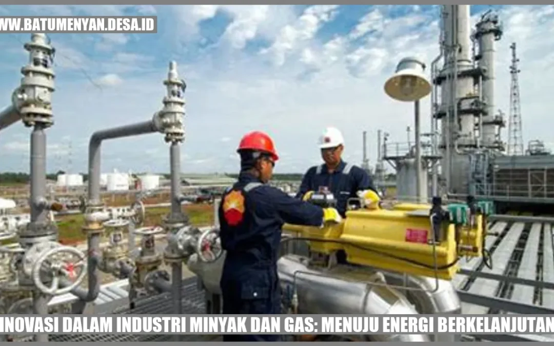 Inovasi Dalam Industri Minyak Dan Gas Menuju Energi Berkelanjutan