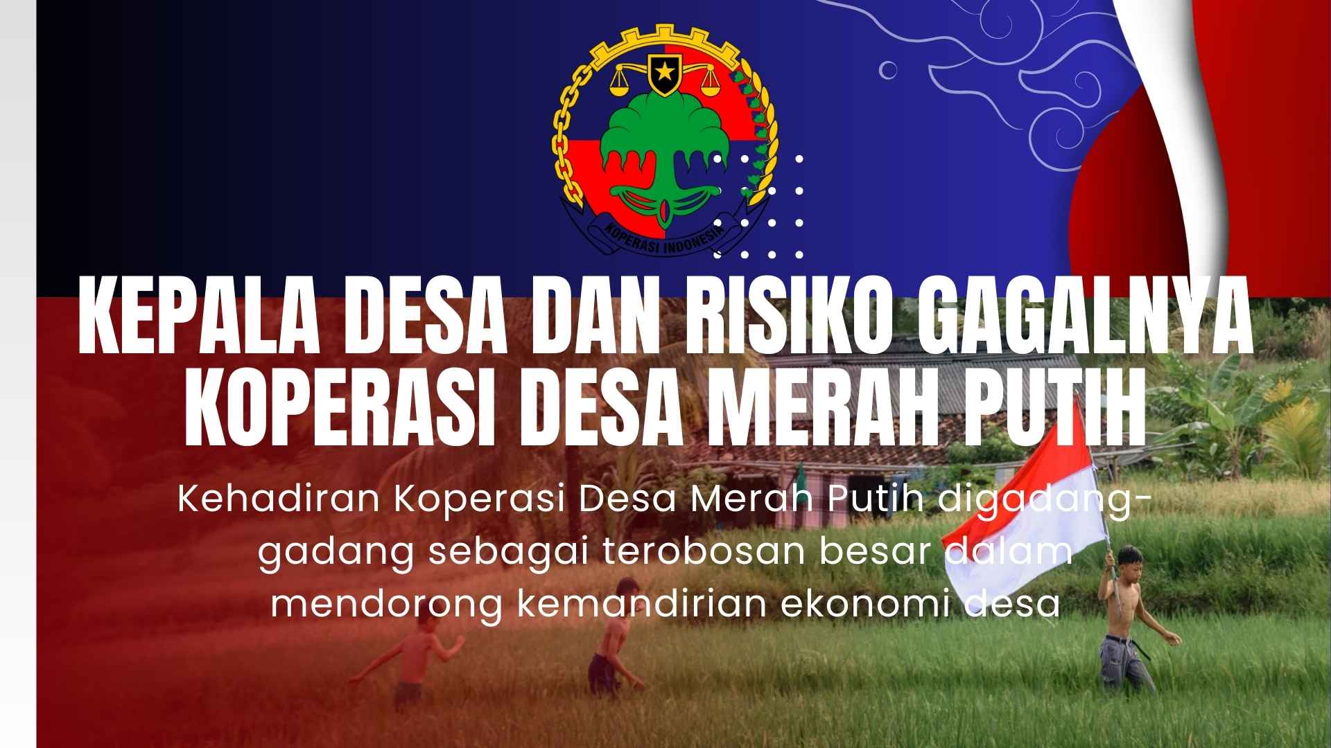 Kepala Desa dan Risiko Gagalnya Koperasi Desa Merah Putih