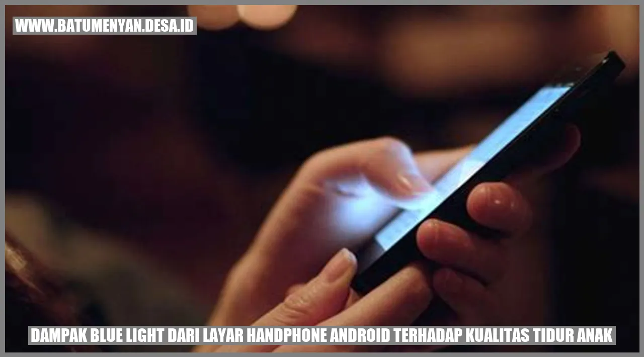 Dampak Blue Light dari Layar Handphone Android terhadap Kualitas Tidur Anak