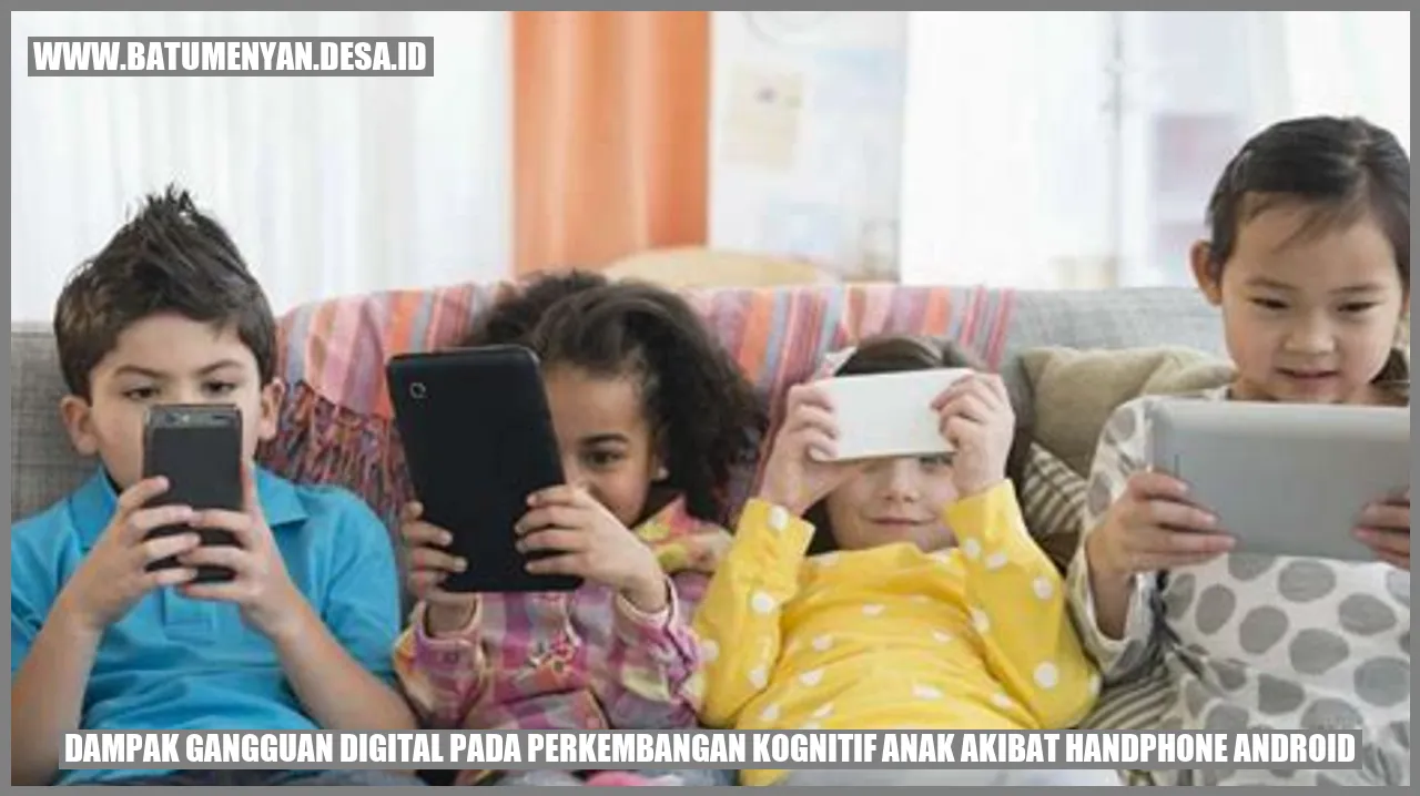 Dampak Gangguan Digital pada Perkembangan Kognitif Anak akibat Handphone Android