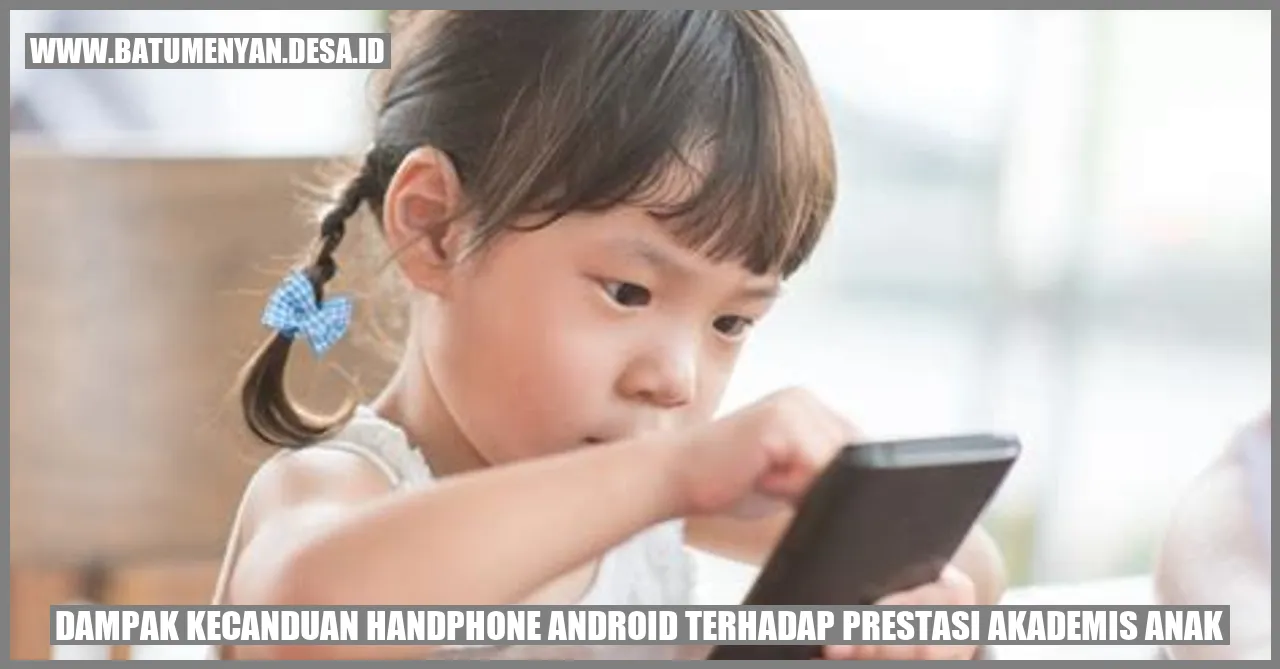 Dampak Kecanduan Handphone Android terhadap Prestasi Akademis Anak