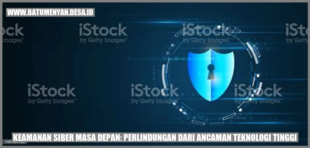 Keamanan Siber Masa Depan: Perlindungan dari Ancaman Teknologi Tinggi