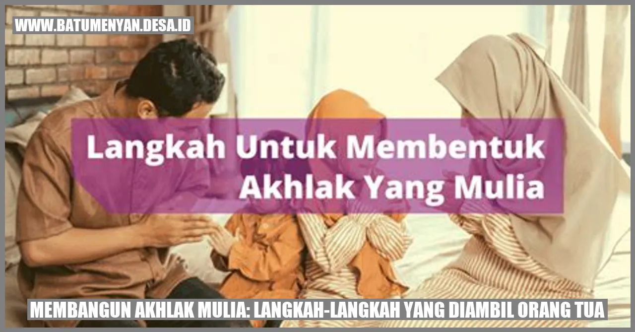 Membangun Akhlak Mulia: Langkah-langkah yang Diambil Orang Tua