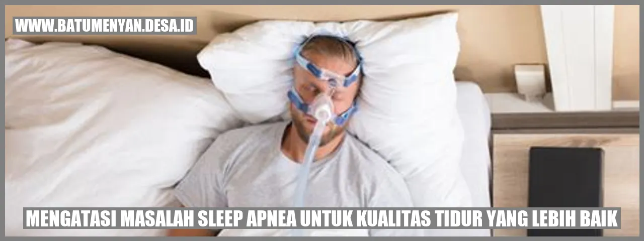 Mengatasi Masalah Sleep Apnea untuk Kualitas Tidur yang Lebih Baik