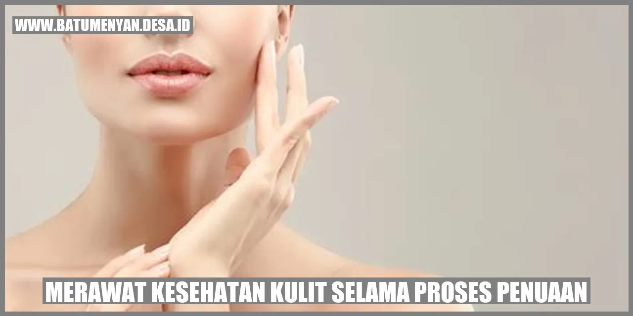 Merawat Kesehatan Kulit selama Proses Penuaan