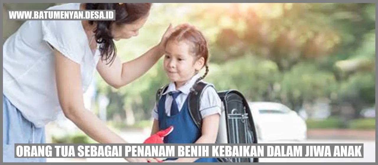 Orang Tua sebagai Penanam Benih Kebaikan dalam Jiwa Anak