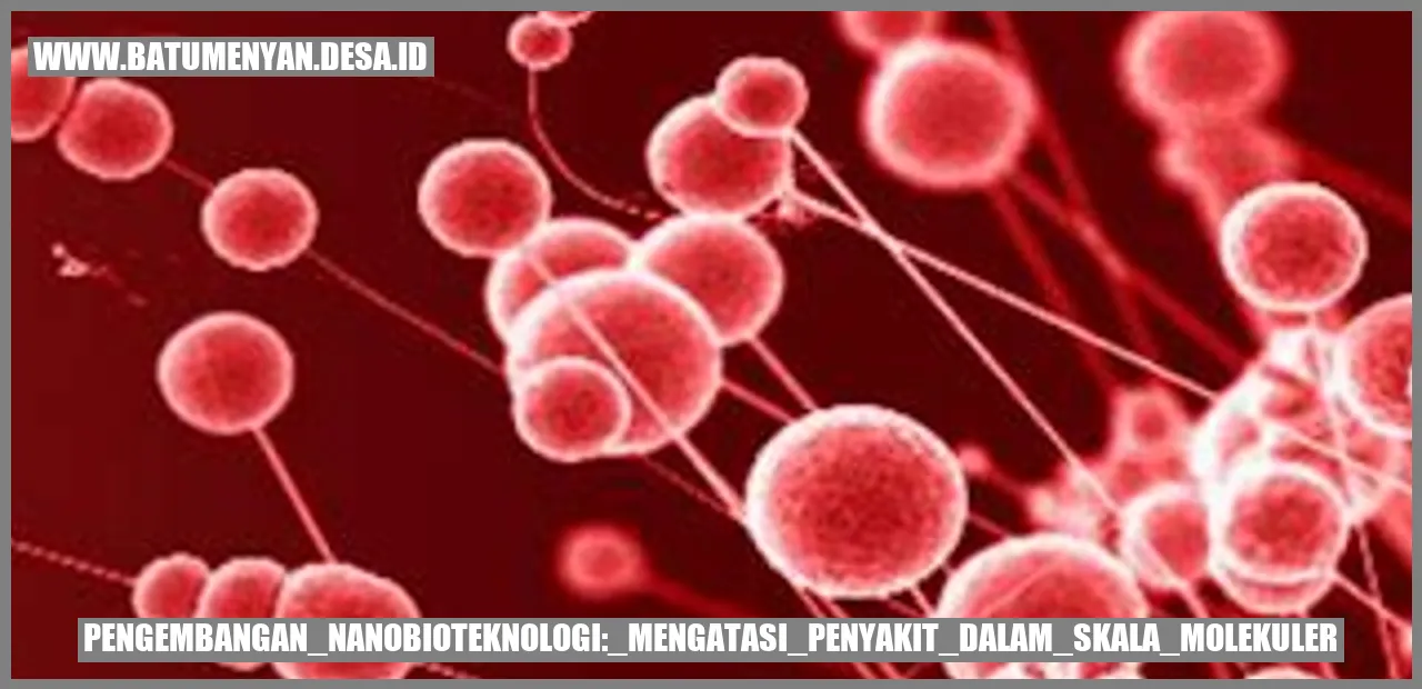 Pengembangan Nanobioteknologi: Mengatasi Penyakit dalam Skala Molekuler