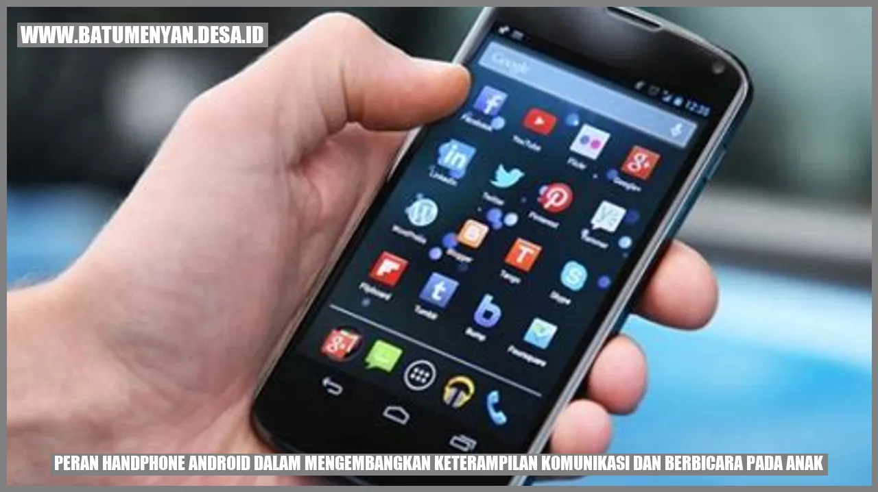 Peran Handphone Android dalam Mengembangkan Keterampilan Komunikasi dan Berbicara pada Anak